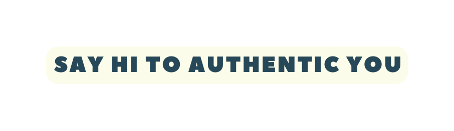 Say hi to Authentic You